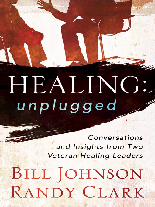 Title details for Healing Unplugged by Bill Johnson - Available